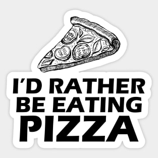 Pizza - I'd rather be eating Pizza Sticker